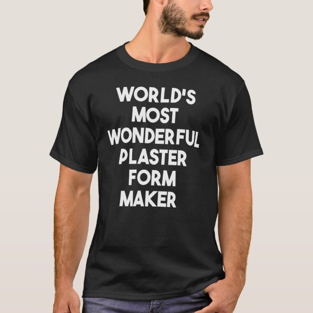 World's Most Wonderful Plaster Form Maker T-Shirt (Front)
