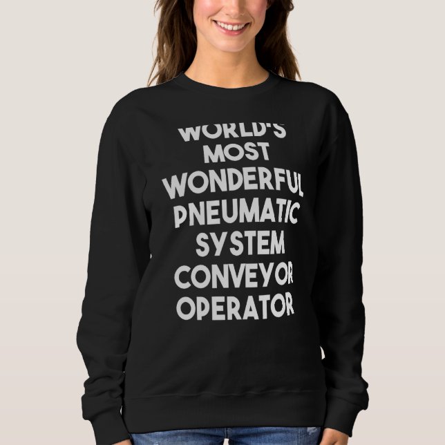 World's Most Wonderful Pneumatic System Conveyor O Sweatshirt (Front)