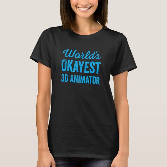 Worlds Okayest 3D Animator  Sarcastic Profession J T-Shirt (Front)