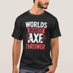 Worlds Okayest Axe Thrower T-Shirt