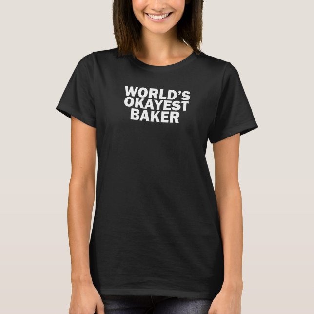 World's Okayest Baker T-Shirt (Front)