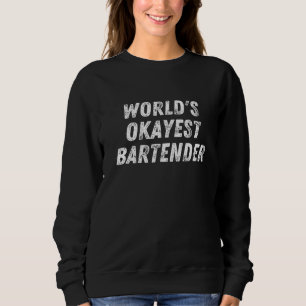 Worlds Okayest Bartender Bartending Mixologist Sweatshirt