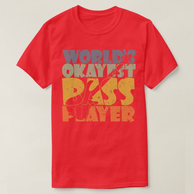 WORLDS OKAYEST BASS PLAYER funny bassist gift T-Shirt (Design Front)
