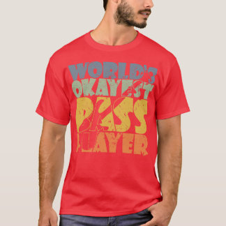 WORLDS OKAYEST BASS PLAYER funny bassist gift T-Shirt