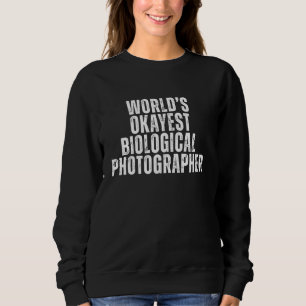 World's Okayest Biological Photographer Funny Sarc Sweatshirt