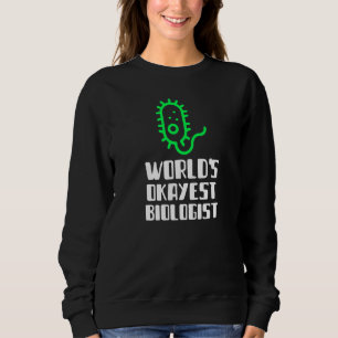 World's Okayest Biologist Scientist Science Silly Sweatshirt
