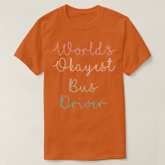 Worlds Okayest Bus Driver 7 T-Shirt (Design Front)