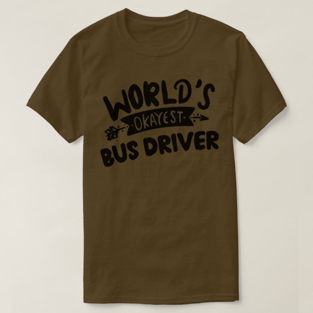 Worlds Okayest Bus Driver Best Bus Driver Ever 2 T-Shirt (Design Front)