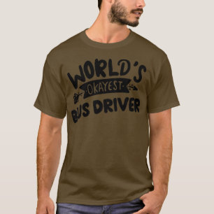 Worlds Okayest Bus Driver Best Bus Driver Ever 2 T-Shirt