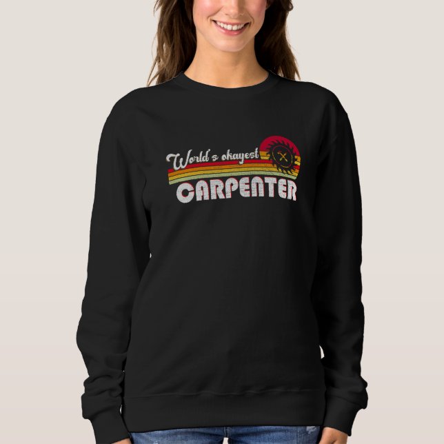 Worlds Okayest Carpenter  Sarcastic The Best Woodw Sweatshirt (Front)
