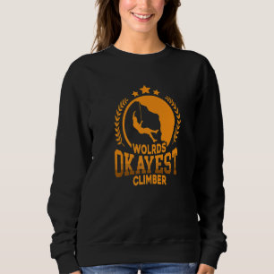 World's Okayest Climber Bouldering Climber Rock Cl Sweatshirt