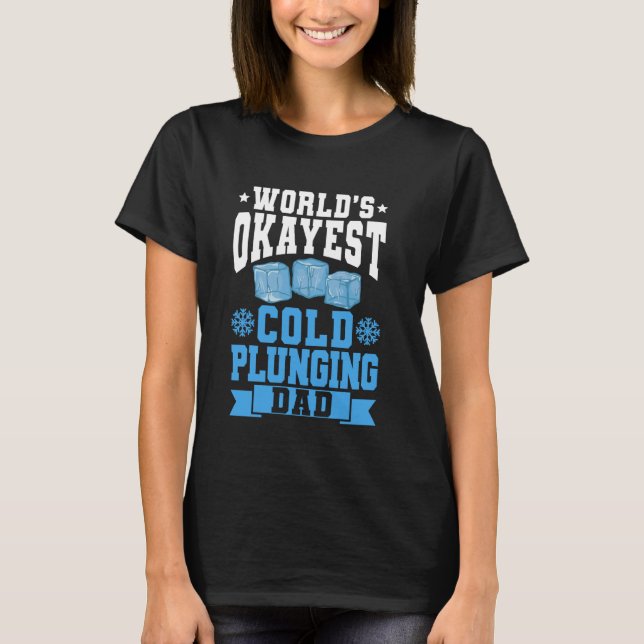 Worlds Okayest Cold Plunging Dad Ice Bath Fathers  T-Shirt (Front)