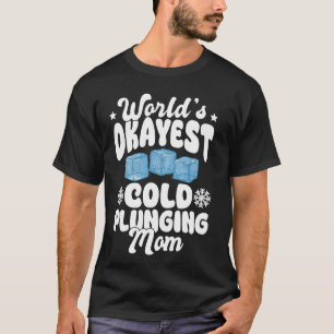 Worlds Okayest Cold Plunging Mum Ice Bath Mothers  T-Shirt
