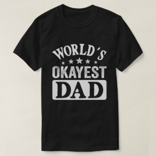Worlds Okayest Dad Funny Best Dad Ever Fathers Day T-Shirt