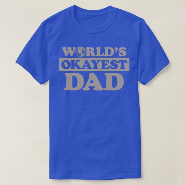 Worlds Okayest Dad T-Shirt (Design Front)