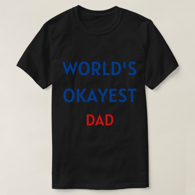 Worlds okayest Dad T-Shirt (Design Front)