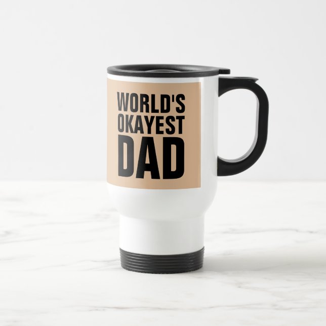 WORLDS OKAYEST DAD TRAVEL COFFEE MUGS (Right)