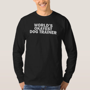 World's Okayest Dog Trainer    Dog Trainer T-Shirt