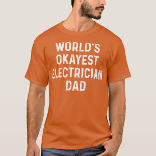 Worlds Okayest Electrician Dad Proud Electrician T T-Shirt