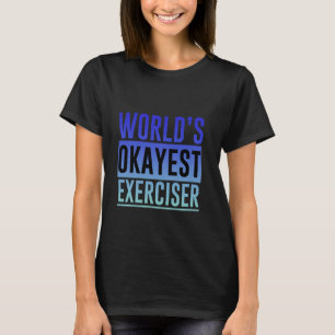 World's Okayest Exerciser Gym Effort Fitness Routi T-Shirt