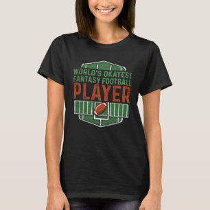 Worlds Okayest Fantasy Football Player Fantasy Foo T-Shirt
