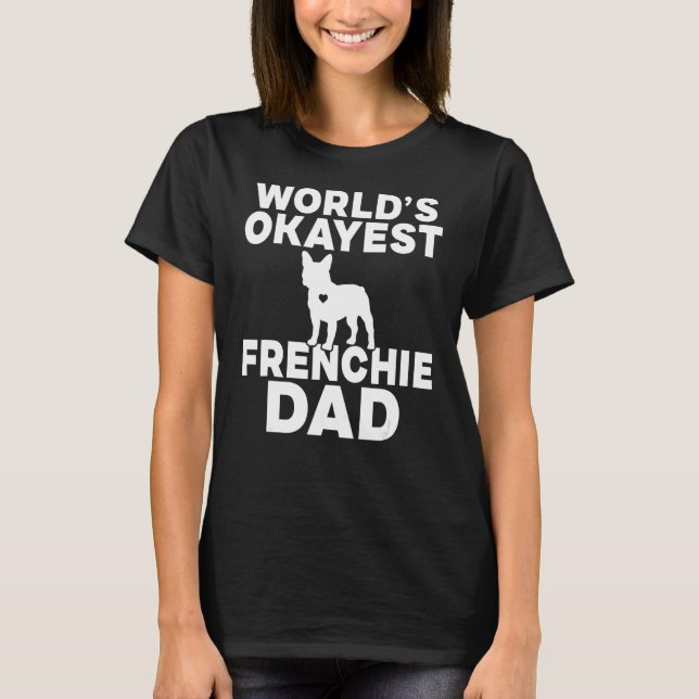 Worlds okayest Frenchie Dad T-Shirt (Front)