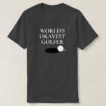 World's Okayest Golfer funny golfing shirt for men<br><div class="desc">World's Okayest Golfer funny golfing shirt for men. Cool tee for dad, husband, brother, uncle, grandpa, buddy, caddie, teacher, instructor, boss, co worker, friend, employee, retired person etc. Golf humour for him and her. Fun sports presents for Birthday, retirement, Christmas and more. Available in grey and many other colours. Customise...</div>