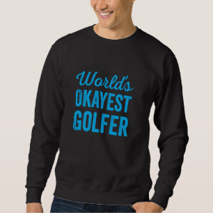 Worlds Okayest Golfer Funny Sarcastic Sports Golfi Sweatshirt