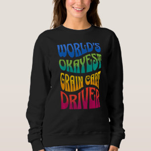World's Okayest Grain Cart Driver  Fun Farming Sweatshirt