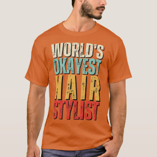 Worlds Okayest Hair Stylist Gift Idea Funny Hair S T-Shirt