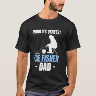 Worlds Okayest Ice Fisher Dad Fathers Day Ice Fish T-Shirt