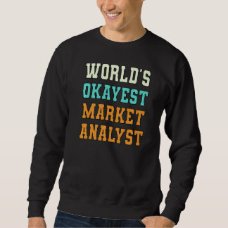 World's Okayest Market Analyst Funny Joke Sweatshirt