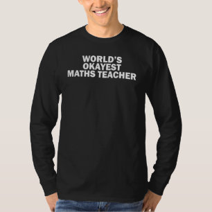 Worlds Okayest Maths Teacher  Math Teacher Appreci T-Shirt