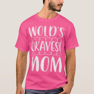 Worlds okayest mom gift T-Shirt