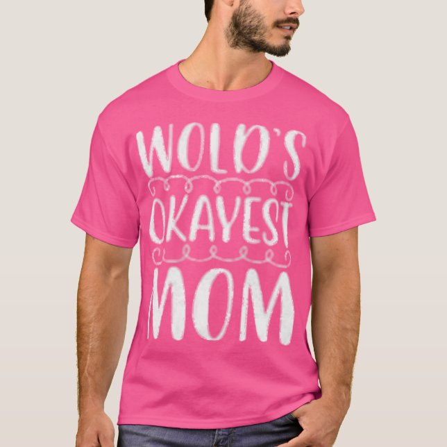 Worlds okayest mom gift T-Shirt (Front)