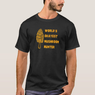 World's Okayest Mushroom Hunter  Fun Morel Hunting T-Shirt