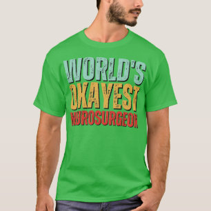 Worlds Okayest Neurosurgeon Neurosurgeon Gift Neur T-Shirt