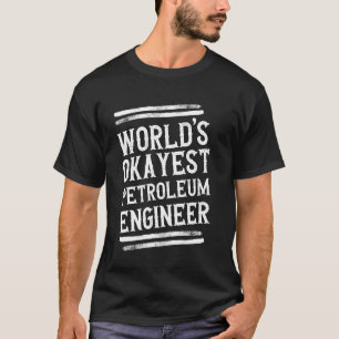 World's Okayest Petroleum Engineer Graphic Enginee T-Shirt