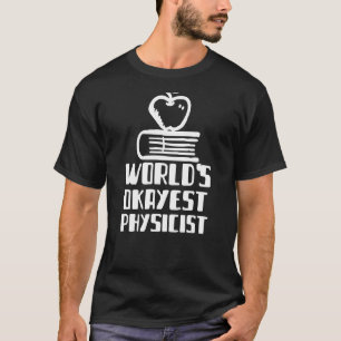 Worlds Okayest Physicist Scientist Engineer Chemis T-Shirt