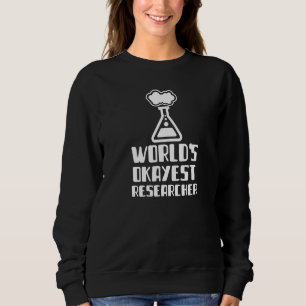 World's Okayest Researcher Engineer Scientist Phys Sweatshirt