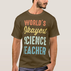 World's Okayest Science Teacher (Physics) Funny  T-Shirt