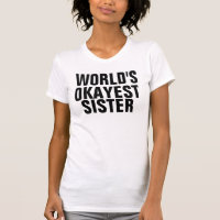 WORLD'S OKAYEST SISTER T-shirts