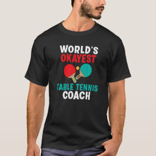 Worlds okayest Table Tennis Coach   T-Shirt