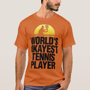 Worlds Okayest Tennis Player  Tennis Play  Badmint T-Shirt