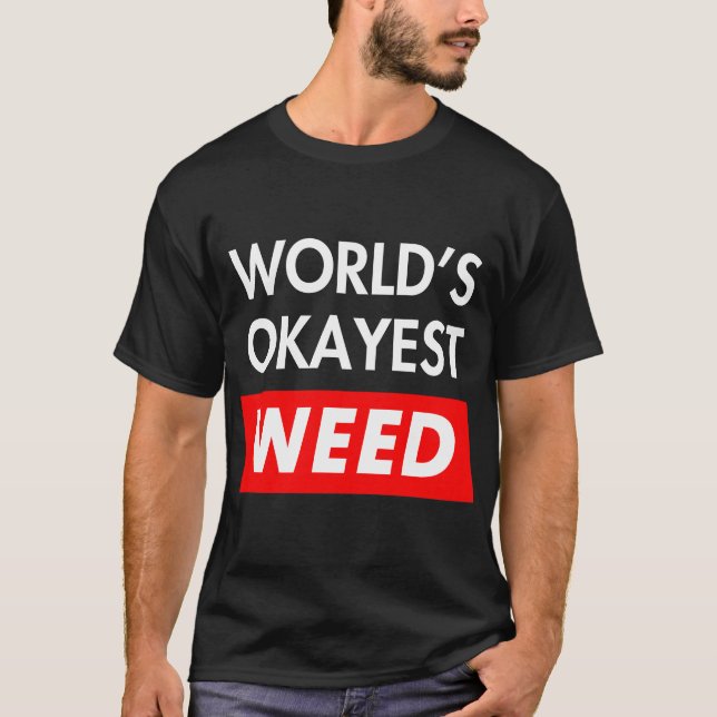 Worlds okayest Weed T-Shirt (Front)