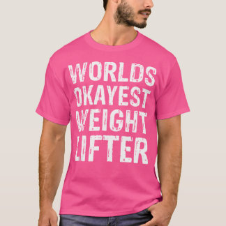 Worlds Okayest Weight Lifter Best Funny Weight Lif T-Shirt