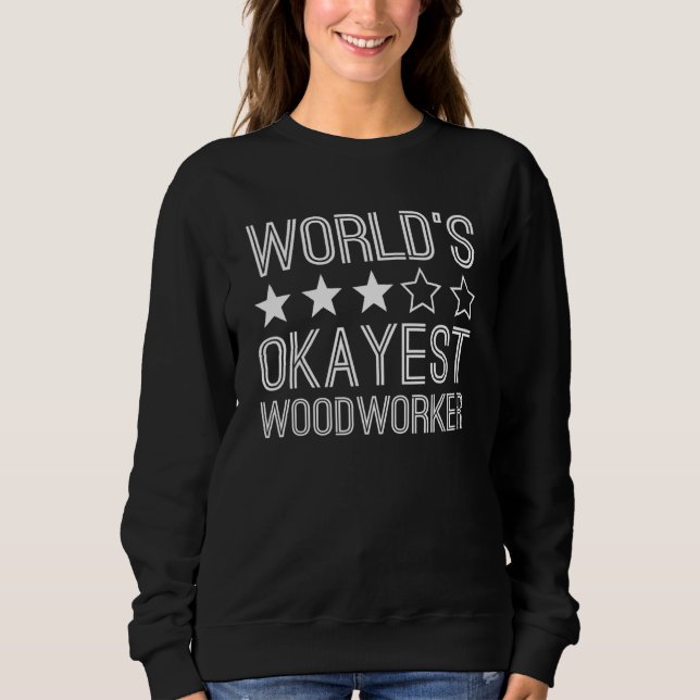 Worlds Okayest Woodworker  Woodworker 1 Sweatshirt (Front)