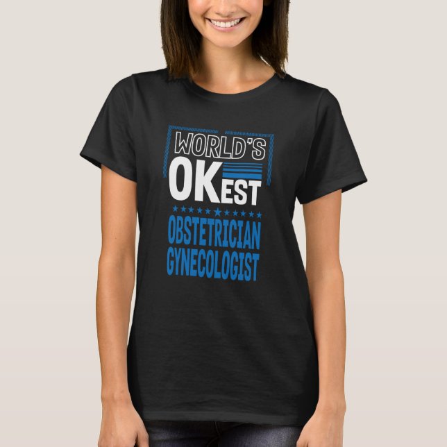Worlds OKest Obstetrician Gynecologist Obgyn Humor T-Shirt (Front)