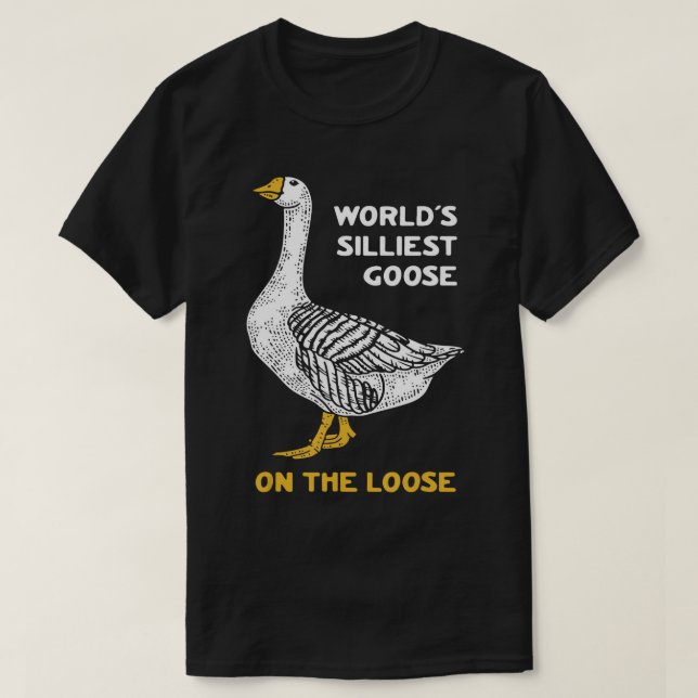 World's Silliest Goose On The Loose Funny T-Shirt (Design Front)