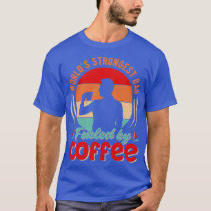 Worlds Strongest Dad Fuelled By Coffee T-Shirt